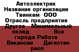 Автоэлектрик › Название организации ­ Твинкам, ООО › Отрасль предприятия ­ Другое › Минимальный оклад ­ 40 000 - Все города Работа » Вакансии   . Дагестан респ.